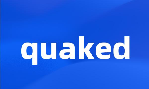 quaked