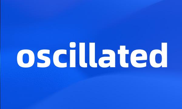 oscillated