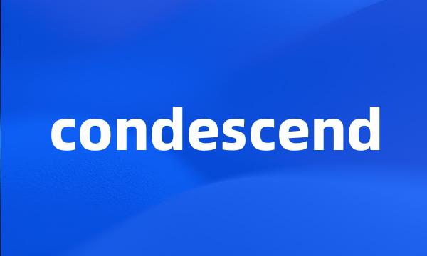 condescend