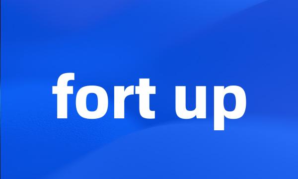 fort up