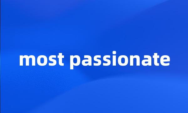 most passionate