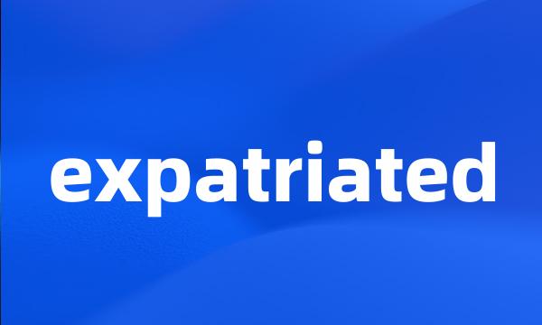 expatriated