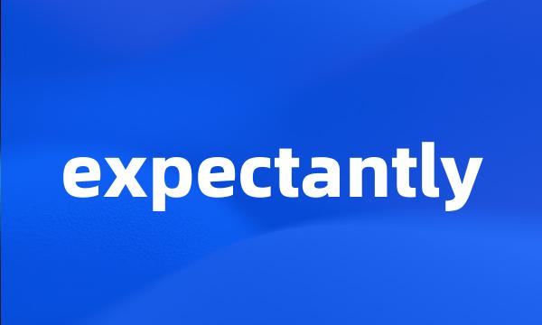 expectantly