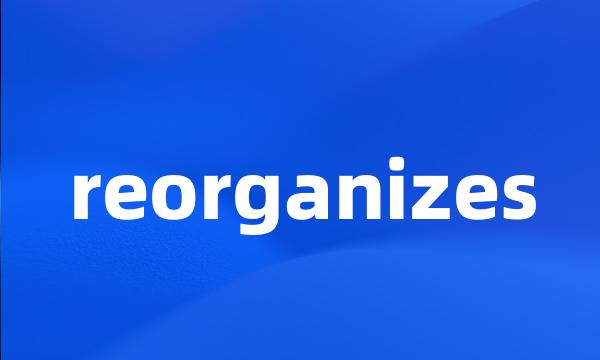 reorganizes