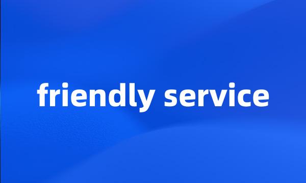 friendly service