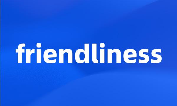 friendliness