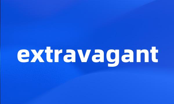 extravagant