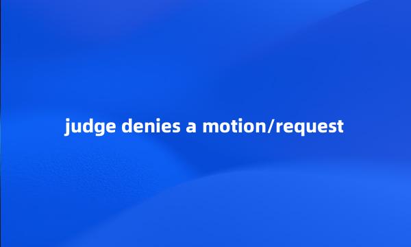 judge denies a motion/request