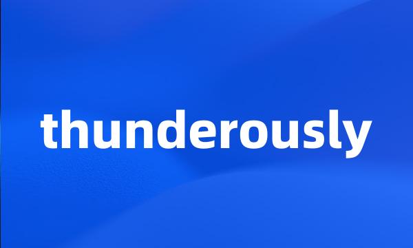 thunderously