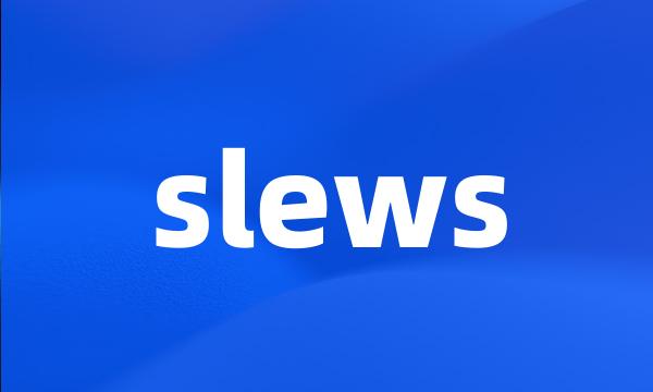 slews