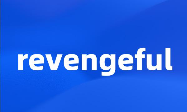 revengeful