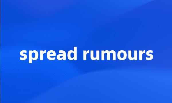 spread rumours