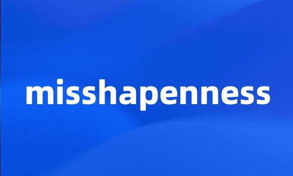 misshapenness