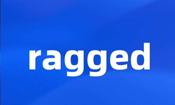 ragged