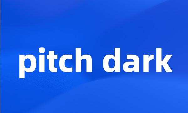 pitch dark