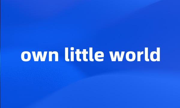 own little world