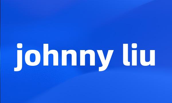 johnny liu