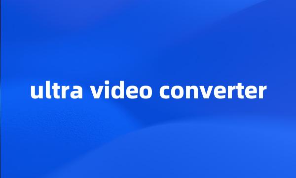 ultra video converter