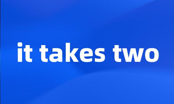 it takes two