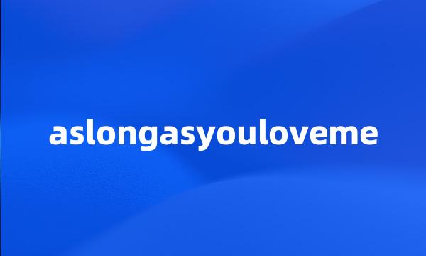 aslongasyouloveme