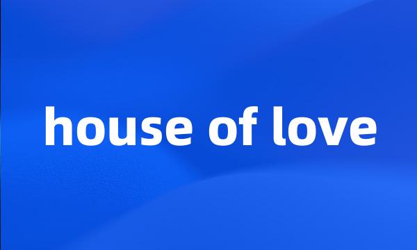 house of love