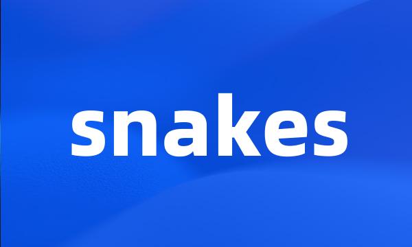 snakes