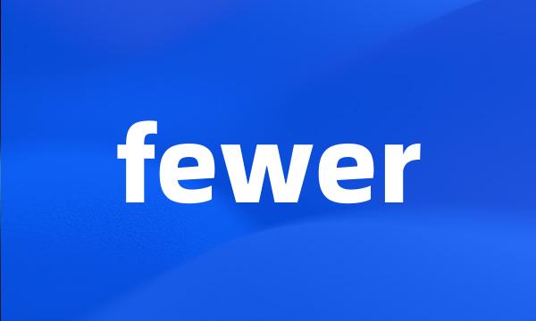 fewer