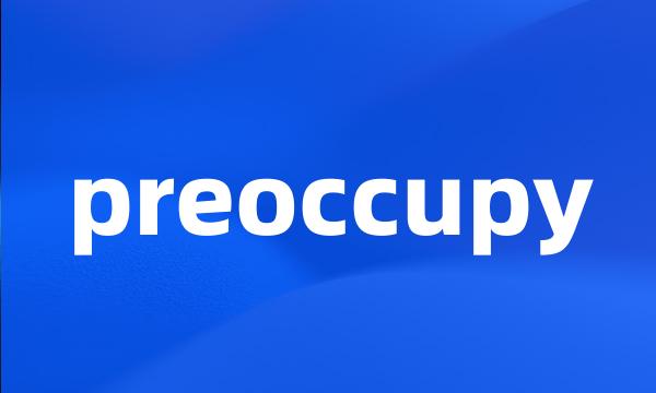 preoccupy