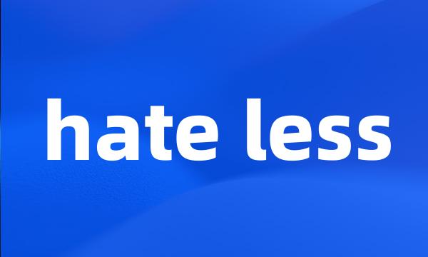 hate less