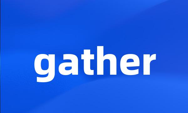 gather