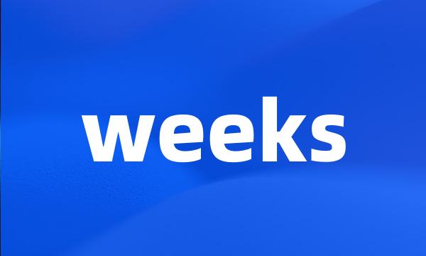 weeks