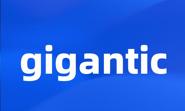 gigantic