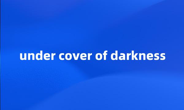 under cover of darkness