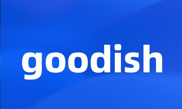 goodish