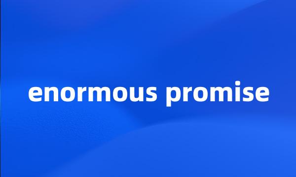 enormous promise