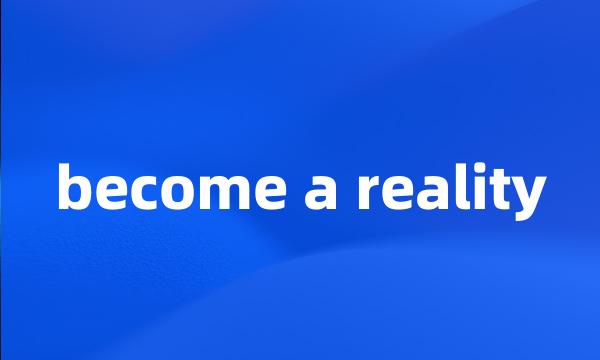 become a reality