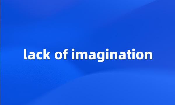 lack of imagination