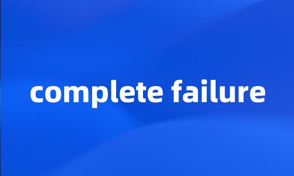 complete failure