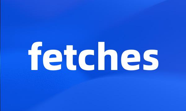 fetches