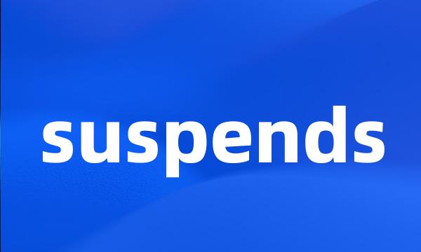 suspends