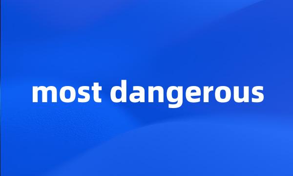 most dangerous