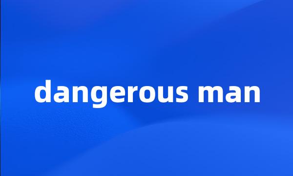 dangerous man