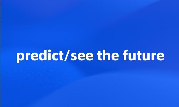 predict/see the future