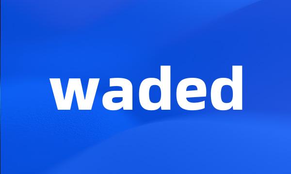 waded