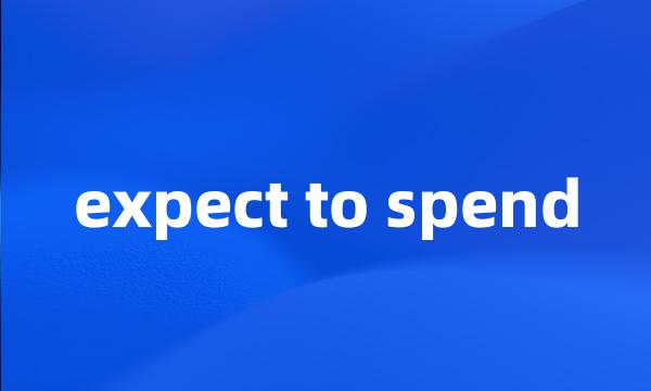 expect to spend