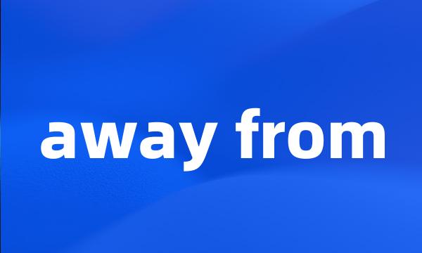 away from