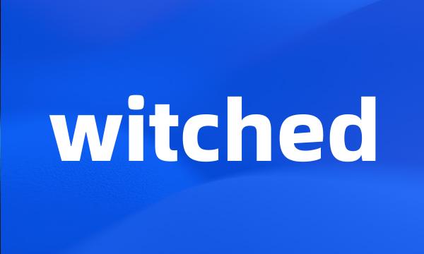 witched