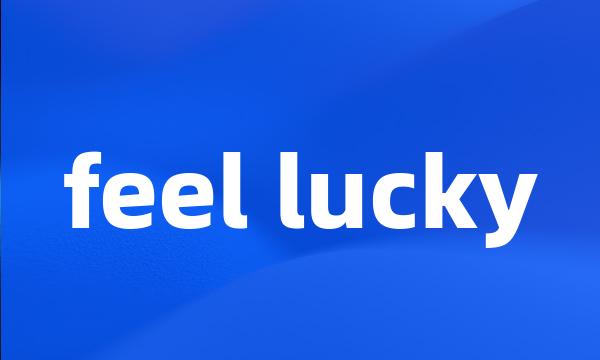 feel lucky