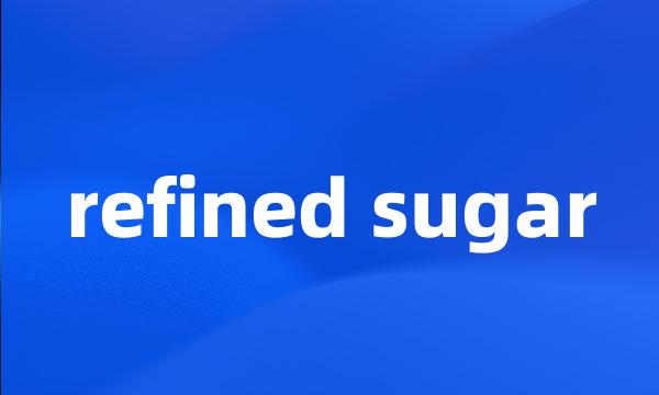 refined sugar