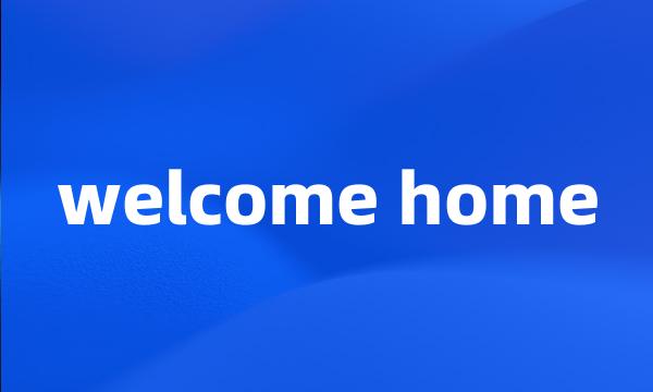 welcome home